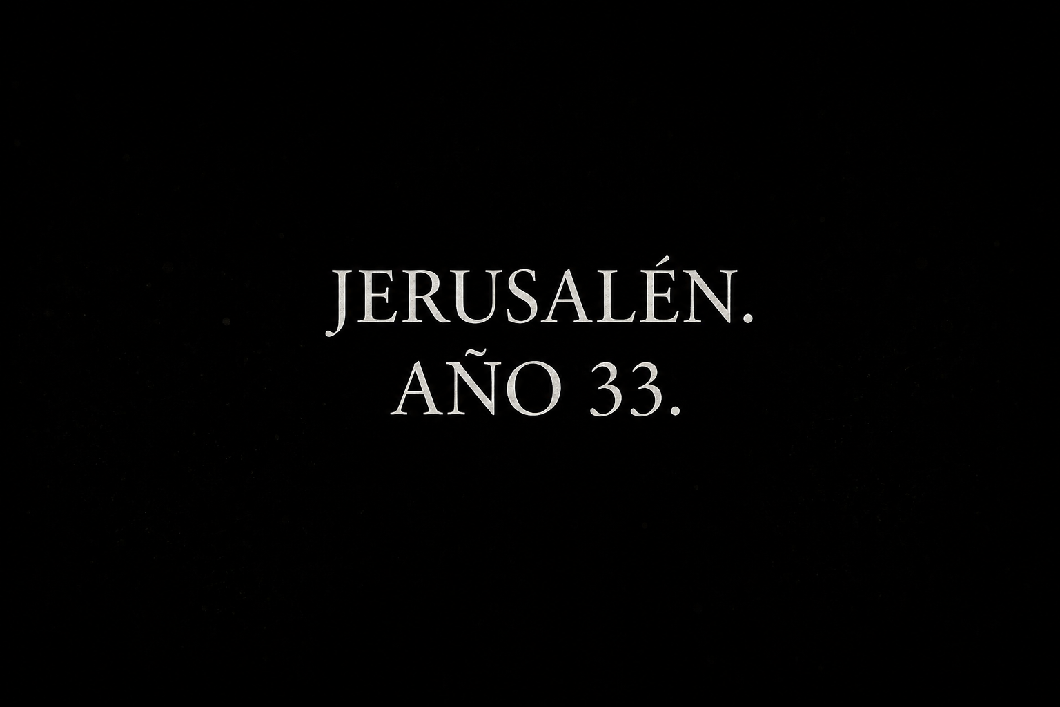 Rótulo «Jerusalén. Año 33.» sobre fondo negro.